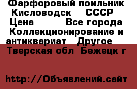 Фарфоровый поильник Кисловодск 50 СССР › Цена ­ 500 - Все города Коллекционирование и антиквариат » Другое   . Тверская обл.,Бежецк г.